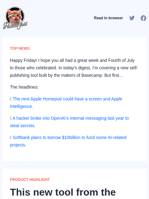 Happy Friday! I hope you all had a great week and Fourth of July to those who celebrated. In today's... Product Hunt Read in browser TOP NEWS Happy Friday! I hope you all had a great week and