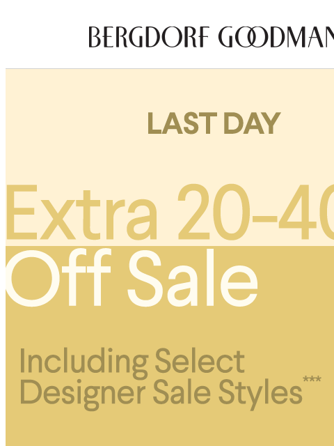 bergdorfgoodman newsletter: Last Chance: Save an Extra 20% to 40% Off