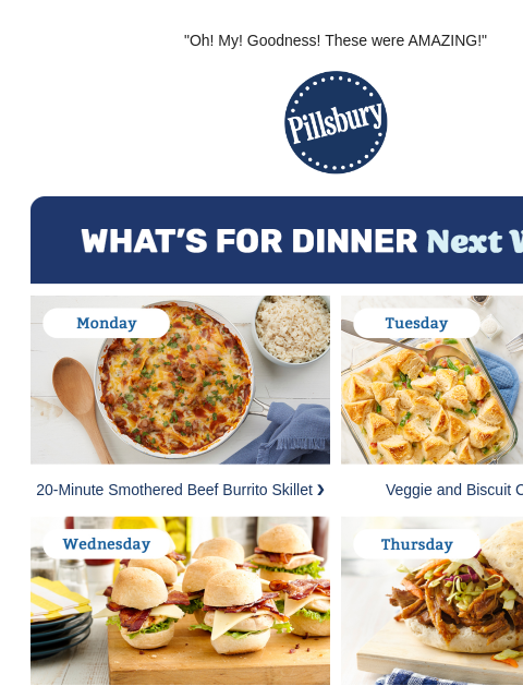 "Oh! My! Goodness! These were AMAZING!" Pillsbury Logo What's For Dinner Next Week Monday Skillet with cheesy tortilla casserole and a side dish of white rice 20-Minute Smothered Beef