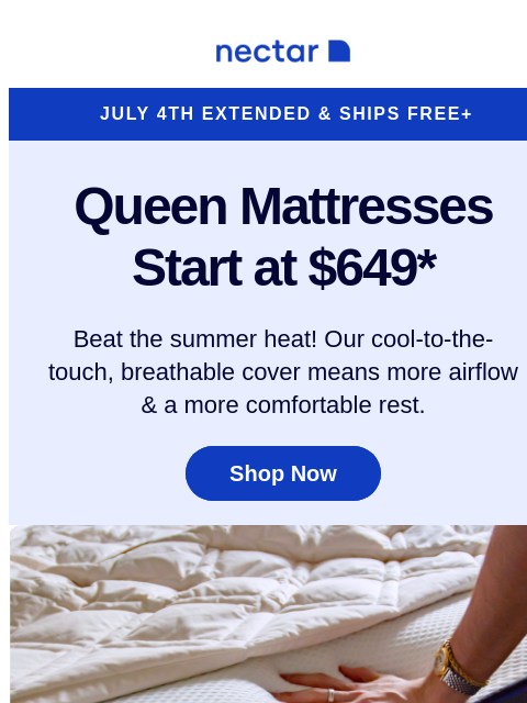 Hot summer. Cozy nights. Every Nectar mattress includes a cooling cover, to promote heat-wicking and restful ZZZs. Peek inside to learn more... Nectar Logo July 4th Extended & Ships Free+ Queen