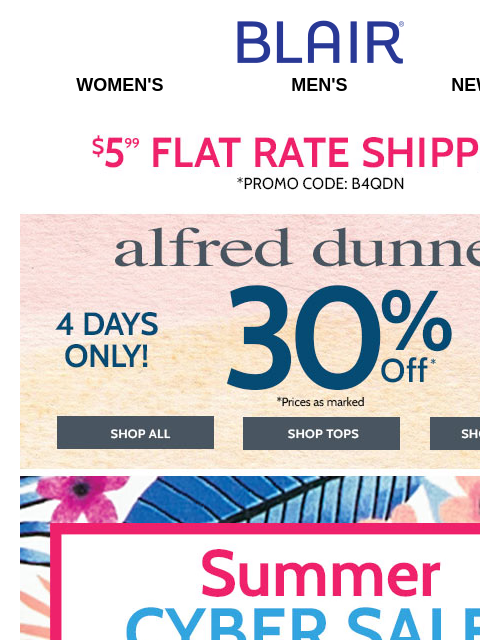 30% Off Alfred Dunner + $8.99 Polos (Web Only) + $14.99 Fiesta Shirts + $19.99 Pilot Shirts! Blair Women's Men's New Arrivals $5 FLAT RATE SHIPPING! Promo Code B4QDN Alfred Dunner. 4 Days Only.