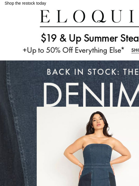 Shop the restock today Logo Summer steals Denim strapless Denim looks to love Sale Summer steals NEW ARRIVALS BEST SELLERS DRESSES WORKWEAR DAILY DEAL SALE You are receiving this email because you