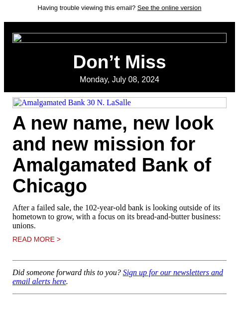 Having trouble viewing this email? See the online version Don't Miss Monday, July 08, 2024 Amalgamated Bank 30 N. LaSalle A new name, new look and new mission for Amalgamated Bank of Chicago After