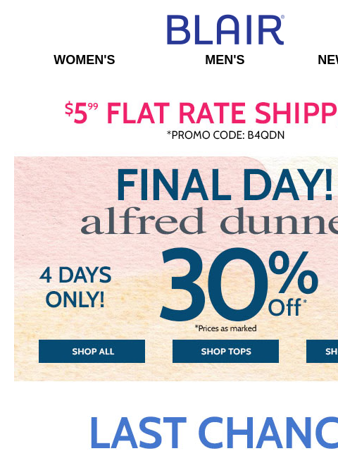 ENDS TONIGHT: $8.99 Web Exclusive Polos! + 30% Off 250+ Alfred Dunner! + EXTRA 25% Off Clearance! + 70% Off Sale! Blair Women's Men's New Arrivals $5 FLAT RATE SHIPPING! Promo Code B4QDN Alfred