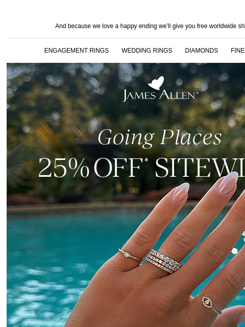 Summer accessories your vacay needs And because we love a happy ending we'll give you free worldwide shipping! ENGAGEMENT RINGS WEDDING RINGS DIAMONDS FINE JEWELRY James Allen Going Places 25% Off*