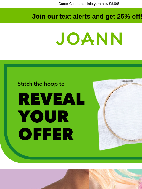 Caron Colorama Halo yarn now $8.99! Join our text alerts and get 25% off! † Joann.com® Stitch the hoop to reveal your offer. Caron Projects in celebration of color! Caron Simply Soft. $3.49. Reg. $5.49