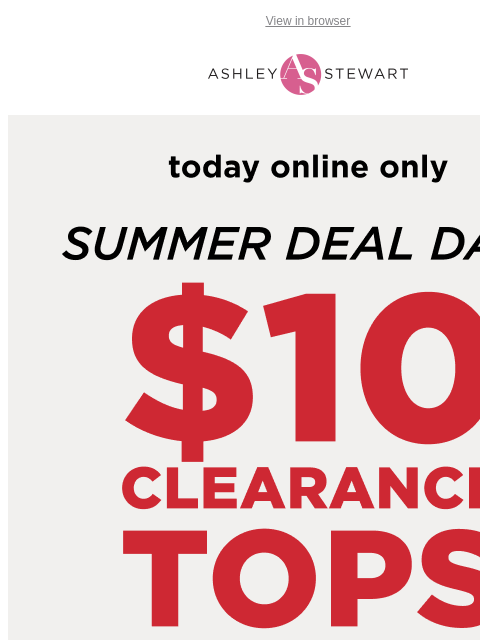 ashleystewart newsletter: $10 Clearance TOPS! 🚨 TODAY ONLY