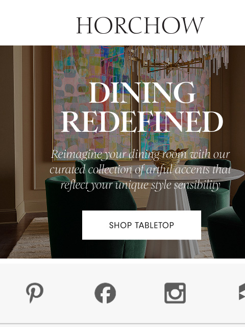 horchow newsletter: Ready to elevate your dining experience?