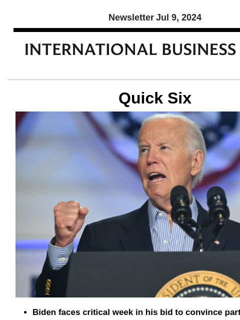 Newsletter Jul 9, 2024 Quick Six Biden faces critical week in his bid to convince party, public President Joe Biden began a critical week Monday that will test his standing at home and abroad, as moves