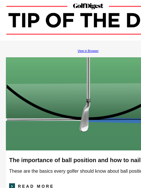 This three-step guide will help you create a longer, more powerful golf swing GolfDigest View in Browser Tiger Woods The importance of ball position and how to nail it These are the basics every golfer