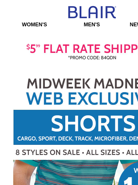 Choose from 8 Styles of Men's Shorts for ONLY $14.99! 💰 SALE! Shop $9.99 & Under Styles & Save 70%! 💰 EXTRA 25% Off Clearance! Blair Women's Men's New Arrivals $5 FLAT RATE SHIPPING