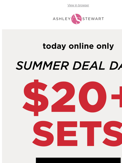 ashleystewart newsletter: TODAY ONLY: $20+ SETS🎉