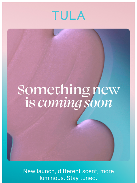 tula newsletter: Coming soon: something luminous