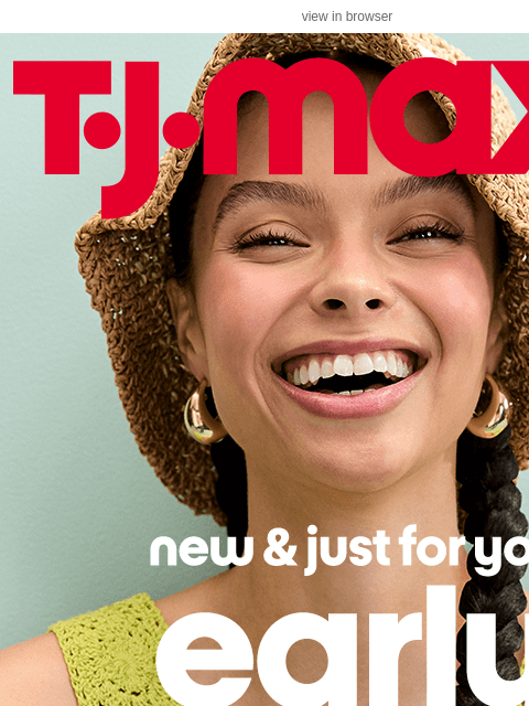 tjmaxx newsletter: Early access & new? Love that for you. ​