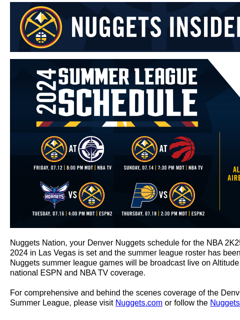 Summer League Schedule & Roster Denver Nuggets Insider - Latest News, Deals and More! Summer League Schedule Nuggets Nation, your Denver Nuggets schedule for the NBA 2K25 Summer League 2024 in Las