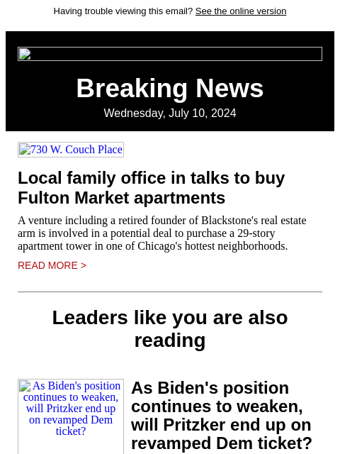 Having trouble viewing this email? See the online version Breaking News Wednesday, July 10, 2024 730 W. Couch Place Local family office in talks to buy Fulton Market apartments A venture including a