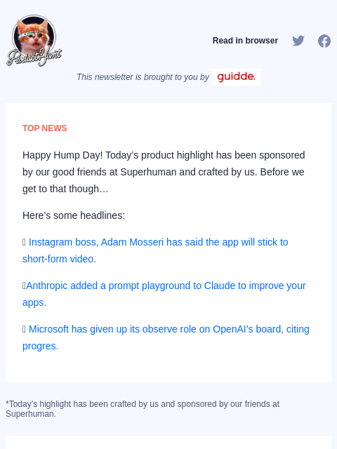 Before we get to that though… Here's some headlines: 📸 Instagram boss, Adam Mosseri has said the app will stick... Product Hunt Read in browser This newsletter is brought to you by TOP NEWS Happy