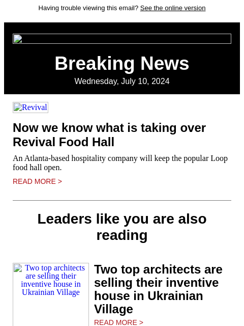 Having trouble viewing this email? See the online version Breaking News Wednesday, July 10, 2024 Revival Now we know what is taking over Revival Food Hall An Atlanta-based hospitality company will keep