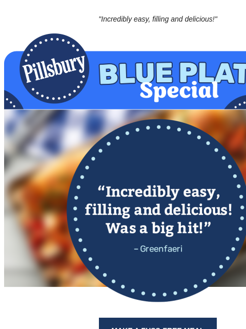 "Incredibly easy, filling and delicious!" Pillsbury Blue Plate Special blue testimonal badge covering image that reads: incredibly easy, filling and delicious. was a big hit by user