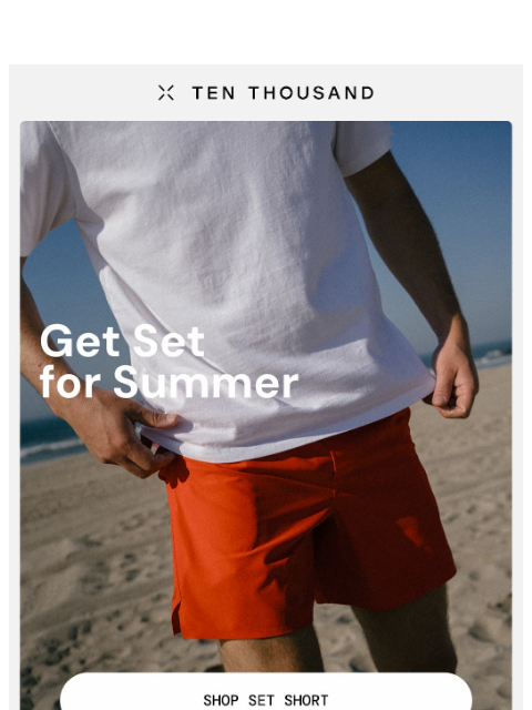 tenthousand newsletter: Get Set (Short) For Summer