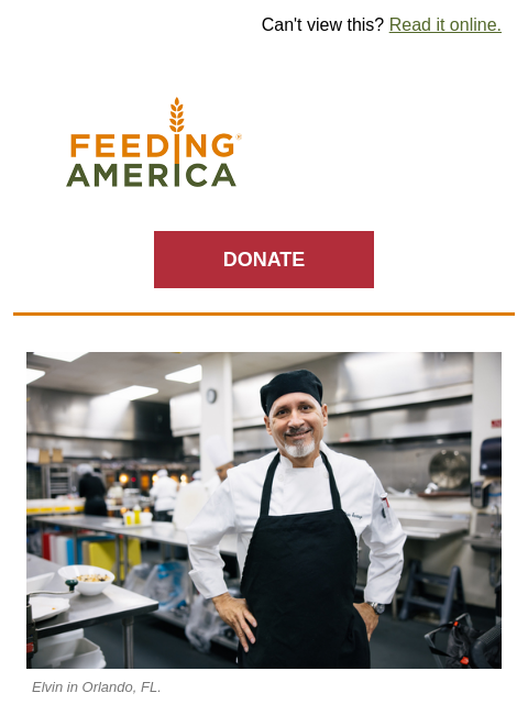 "It's like family." | Can't view this? Read it online. Feeding America. DONATE Elvin standing in a professional kitchen. Elvin in Orlando, FL. When Elvin Santiago lost his hospitality