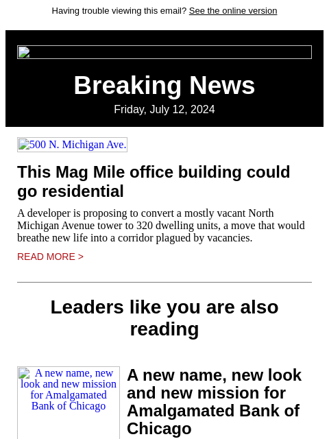 Having trouble viewing this email? See the online version Breaking News Friday, July 12, 2024 500 N. Michigan Ave. This Mag Mile office building could go residential A developer is proposing to convert