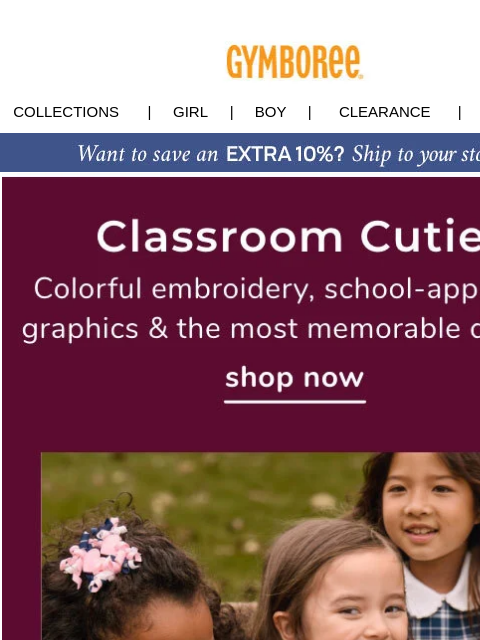 Find their first day look with Classroom Cutie must-haves Collections | Girl | Boy | CLEARANCE | GIFT CARDS Classroom Cutie Classroom Cutie Classroom Cutie Gift Cards | My Account | Customer Service |