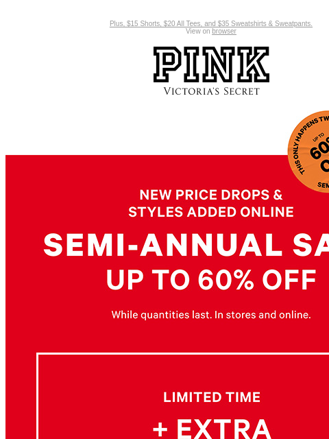 Plus, $15 Shorts, $20 All Tees, and $35 Sweatshirts & Sweatpants. View on browser PINK Victoria's Secret VSCC Available Credit Introduction Shop Now Shop Now Shop Now feature cta cta Shop Now