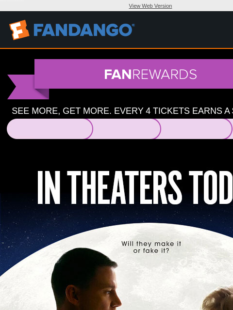 Will they make it or fake it? 'Fly Me to The Moon' and more new movies land in theaters today. Get tickets now. View Web Version SEE MORE, GET MORE. EVERY 4 TICKETS EARNS A $5 REWARD. † IN