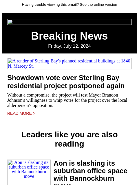 Having trouble viewing this email? See the online version Breaking News Friday, July 12, 2024 A render of Sterling Bay's planned residential buildings at 1840 N. Marcey St. Showdown vote over