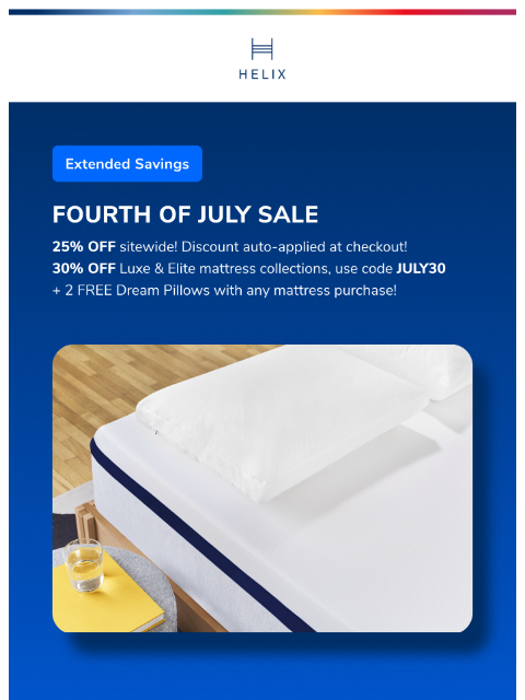 Shop extended access for 25% off sitewide or 30% off Luxe and Elite mattresses. Don't miss out! This email was sent to brands.news.subscription@gmail.com by Helix. 30 Irving Pl Fl 9, New York, NY