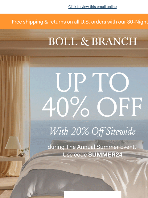 Only during The Annual Summer Event Click to view this email online Free shipping & returns on all US orders with our 30-Night Guarantee BOLL & BRANCH Up to 40% off with 20% off sitewide during