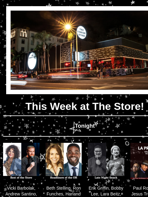 Coming Up at The Store! This Week at The Store! Tonight Vicki Barbolak, Andrew Santino, Taylor Williamson, Annie Lederman +more! 7:30 Beth Stelling, Ron Funches, Harland Williams, Jay Larson +more!