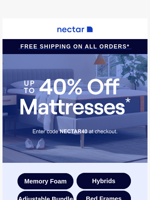 Cozy up in a Nectar this summer with up to 40% Off.* Plus, all mattress purchases include our 365-night risk-free home trial & free standard shipping.+ Nectar Logo Free Shipping on all orders* Up