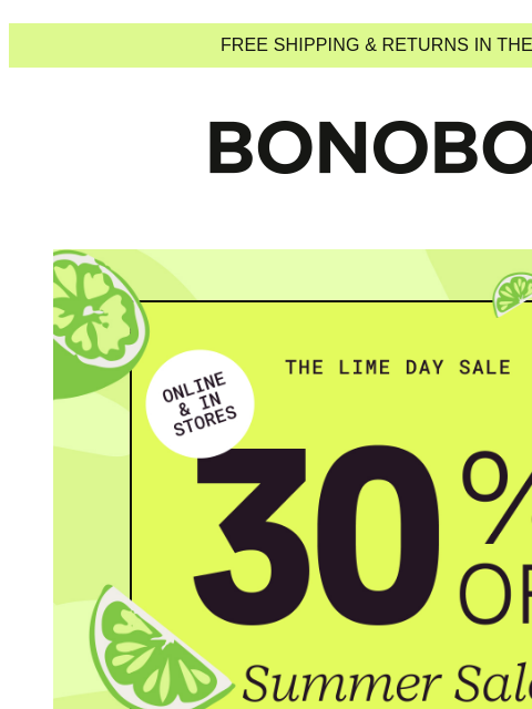 Limited time only. Terms apply. Web Version Free Shipping & Returns In The US The Lime Day Sale - 30% Off Select Styles This is like Black Friday, but with much better weather. Like, margarita