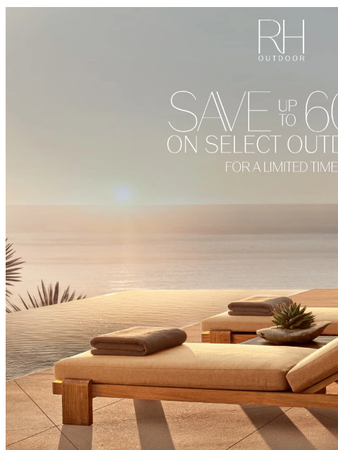 rh newsletter: Summer Outdoor Savings. Up to 60% Off Select Colle...