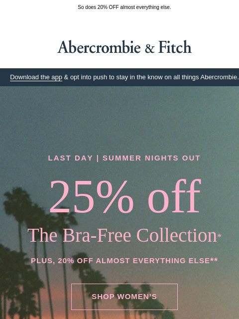 abercrombie newsletter: 25% OFF Bra-Free ends today.