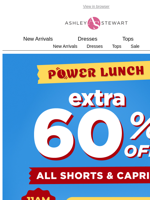 ashleystewart newsletter: Power Lunch today: ALL shorts & capris 60% off, un...