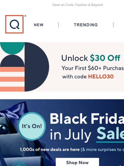 Save on Cook, Fashion & Beyond QVC New TRENDING DEALS Unlock $30 off Your First Purchase Black Friday in July Home Fashion Tech Cook Header Toys Christmas in July Food 25% off Drain Magic By Mer-