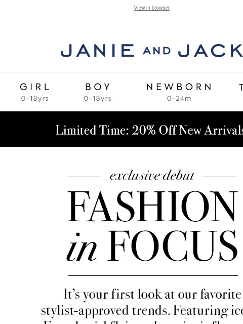 Fashion is in focus. View in browser Stores Janie and Jack Girl Boy Newborn Tween Janie and Jack Girl Boy Newborn Tween Girl Boy Newborn Girl Newborn Boy Accessories Sale Gift Services Refer A Friend