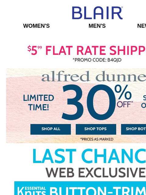 LAST CHANCE! $14.98 Essential Knit Top (ALL Sizes) & 30% Off Alfred Dunner! PLUS, Enjoy 60%-75% Off Summer Wear Now Styles! Blair Women's Men's New Arrivals $5.99 FLAT RATE SHIPPING! Promo