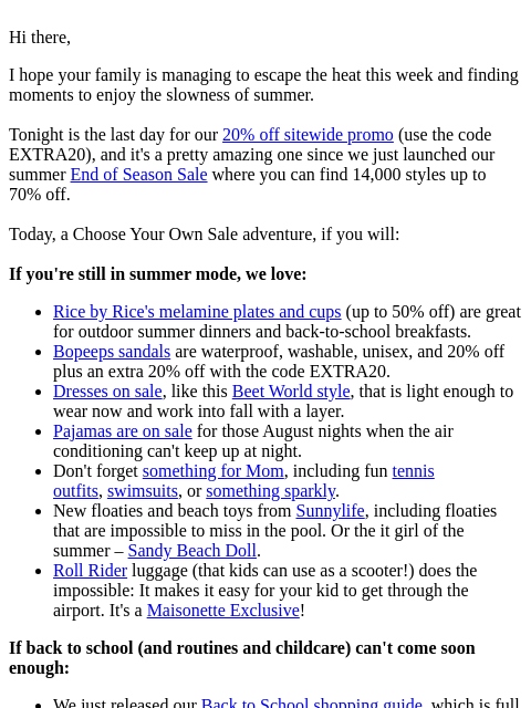 Hi there, I hope your family is managing to escape the heat this week and finding moments to enjoy the slowness of summer. Tonight is the last day for our 20% off sitewide promo (use the code EXTRA20),
