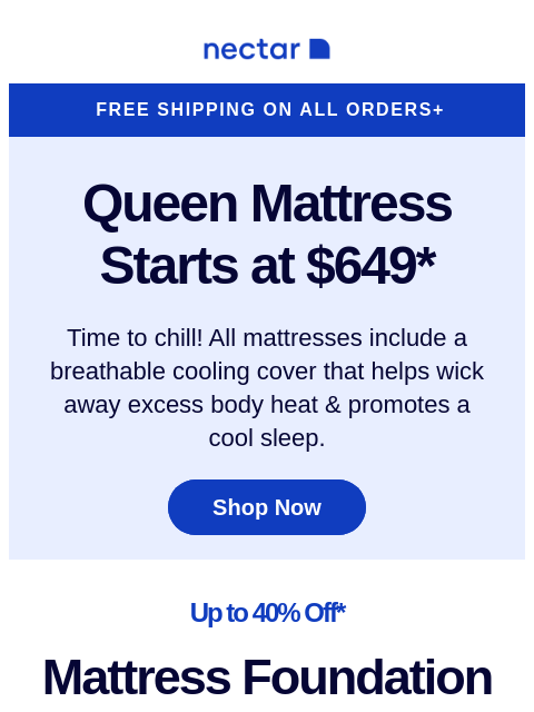 Hot summer. Cozy nights. Every Nectar mattress includes a cooling cover, to promote heat-wicking and restful ZZZs. Peek inside to learn more... Nectar Logo Free Shipping on All Orders+ Queen Mattress