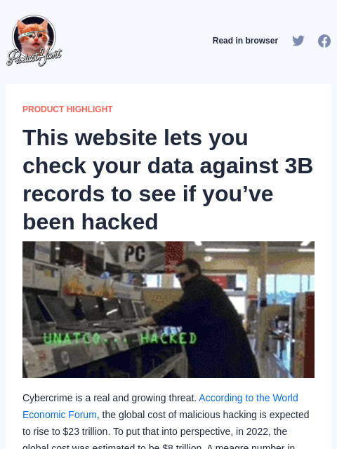 Cybercrime is a real and growing threat. According to the World Economic Forum, the global cost of malicious hacking is... Product Hunt Read in browser PRODUCT HIGHLIGHT This website lets you check