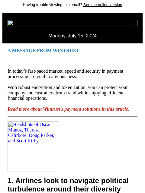 Having trouble viewing this email? See the online version Monday, July 15, 2024 A MESSAGE FROM WINTRUST In today's fast-paced market, speed and security in payment processing are vital to any