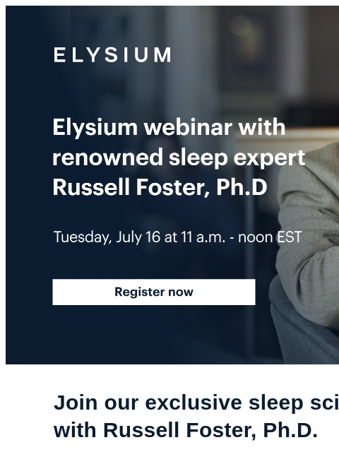 Sleep, Circadian Rhythms, and Health: Looking Forward to Healthy Aging ELYSIUM | Elysium webinar with renowned sleep expert Russell Foster, Ph.D | Tuesday, July 16 from 11 am - noon EST | Register now