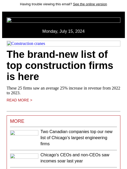 Having trouble viewing this email? See the online version Monday, July 15, 2024 Construction cranes The brand-new list of top construction firms is here These 25 firms saw an average 25% increase in