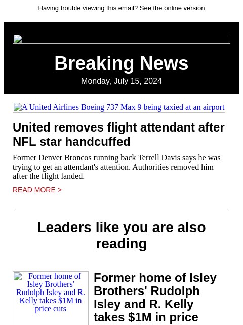 Having trouble viewing this email? See the online version Breaking News Monday, July 15, 2024 A United Airlines Boeing 737 Max 9 being taxied at an airport United removes flight attendant after NFL