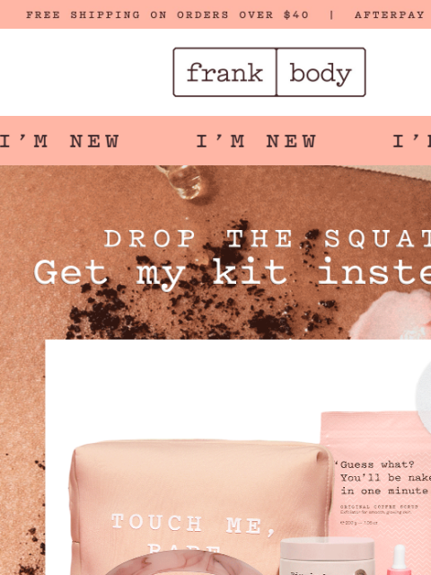 frankbody newsletter: DROP THE SQUAT. Get my kit instead.