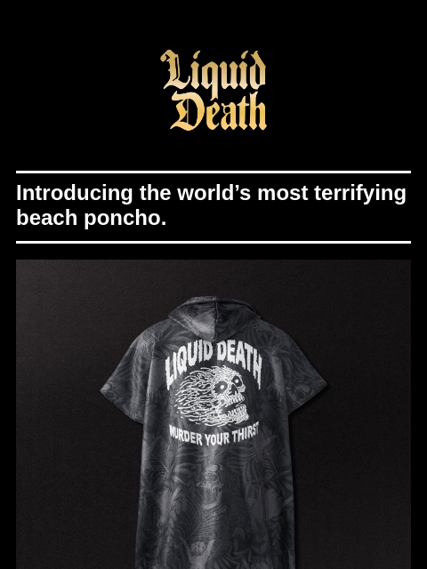 liquiddeath newsletter: The Poncho of Doom